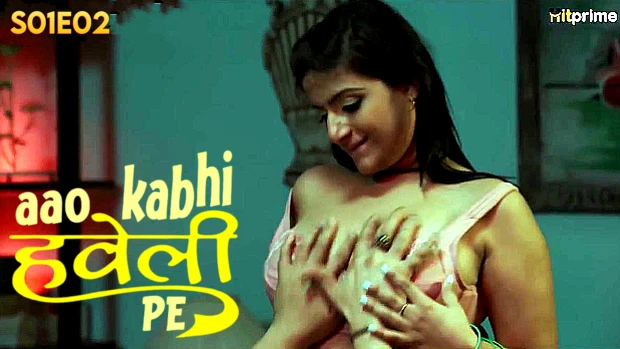 Aao Kabhi Haveli Pe – S01E02 Hindi Uncut Hot Web Series 2024 Hit Prime