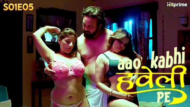 Aao Kabhi Haveli Pe – S01E05 Hindi Uncut Hot Web Series 2024 HitPrime