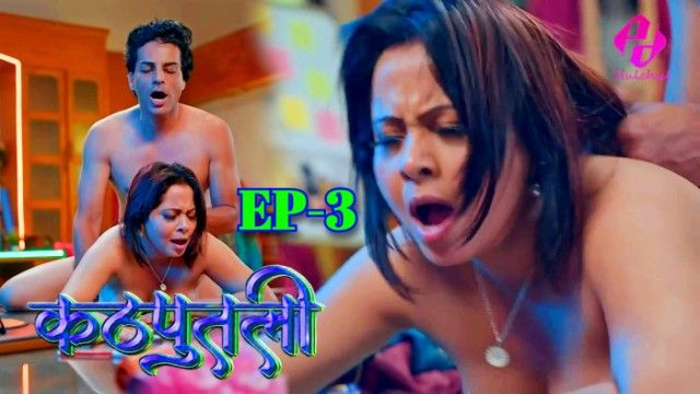 Kathputali – S01E03 – 2024 – Hindi Hot Web Series – Hulchul